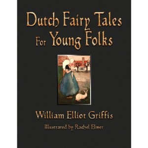 Dutch Fairy Tales for Young Folks - by  William Elliot Griffis (Hardcover) - 1 of 1