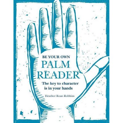 Be Your Own Palm Reader - by  Heather Roan Robbins (Hardcover)