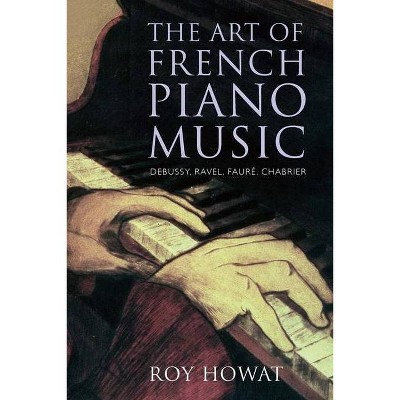 The Art of French Piano Music - by  Roy Howat (Paperback)