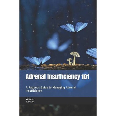 Adrenal Insufficiency 101 - by  Adrenal Alternatives Foundation & Winslow E Dixon (Paperback)