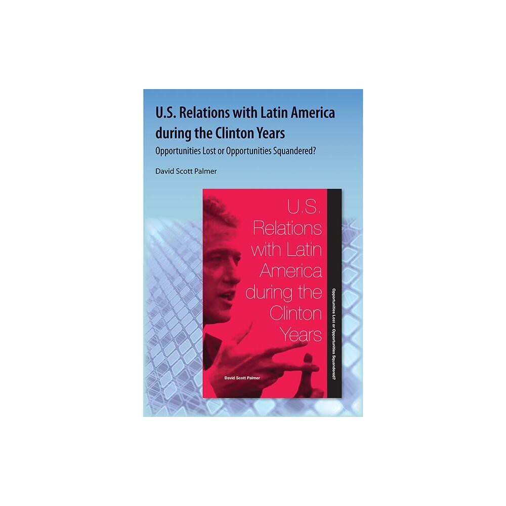 U.S. Relations with Latin America During the Clinton Years - by David Scott Palmer (Paperback)