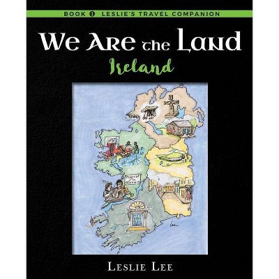 We Are The Land - (Leslie's Travel Companion, Ireland) by  Leslie Ann Lee (Paperback)