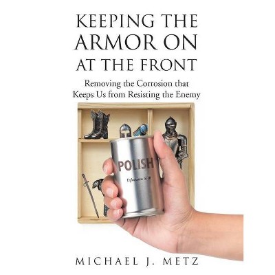 Keeping the Armor On at the Front - by  Michael J Metz (Paperback)