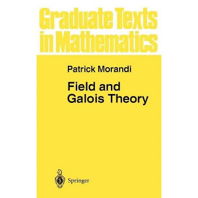 Field and Galois Theory - (Graduate Texts in Mathematics) by  Patrick Morandi (Hardcover)