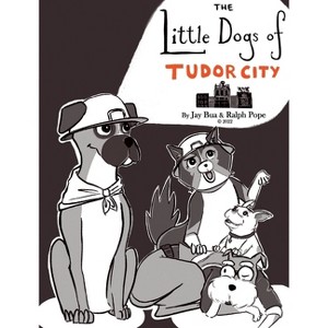 The Little Dogs of Tudor City - by  Ralph Kennedy Pope & Jay Bua (Hardcover) - 1 of 1