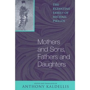 Mothers and Sons, Fathers and Daughters - (Michael Psellos in Translation) by  Michael Psellos (Paperback) - 1 of 1