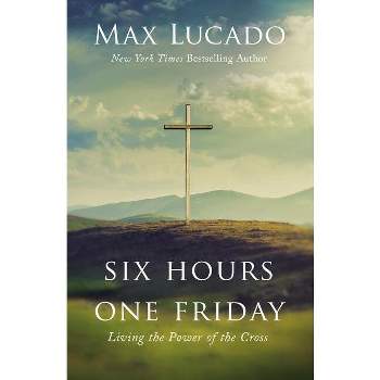 Six Hours One Friday - by  Max Lucado (Hardcover)