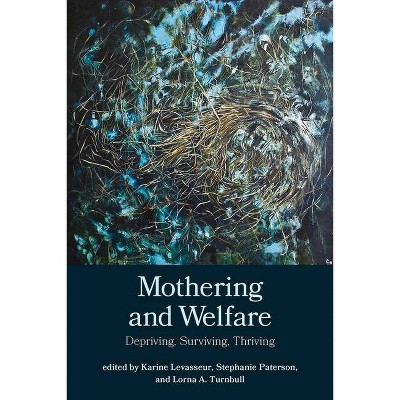 Mothering and Welfare: Depriving, Surviving, Thriving - by  Karine Levasseur & Stephanie Paterson & Lorna A Turnbull (Paperback)