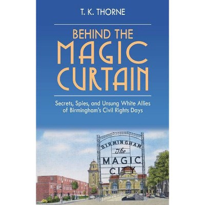 Behind the Magic Curtain - by  T K Thorne (Hardcover)