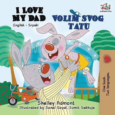 I Love My Dad - (English Serbian Bilingual Collection) 2nd Edition by  Shelley Admont & Kidkiddos Books (Paperback)