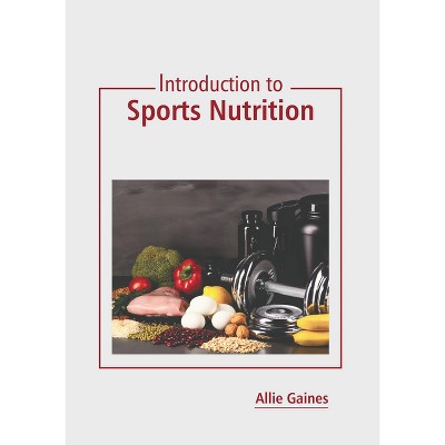 Introduction to Sports Nutrition - by  Allie Gaines (Hardcover)