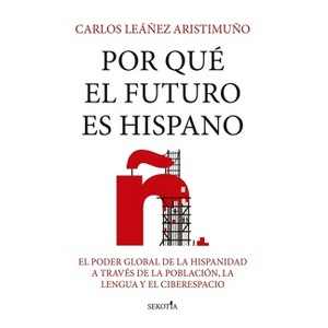Por Que El Futuro Es Hispano - by  Carlos Eduardo Leañez Aristimuno (Paperback) - 1 of 1