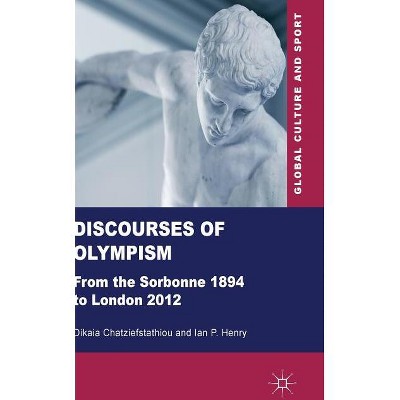 Discourses of Olympism - (Global Culture and Sport) by  D Chatziefstathiou & I Henry (Hardcover)