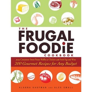 The Frugal Foodie Cookbook - by  Alanna Kaufman & Alex Small (Hardcover) - 1 of 1