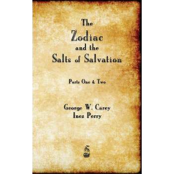 The Zodiac and the Salts of Salvation - by  George W Carey (Hardcover)