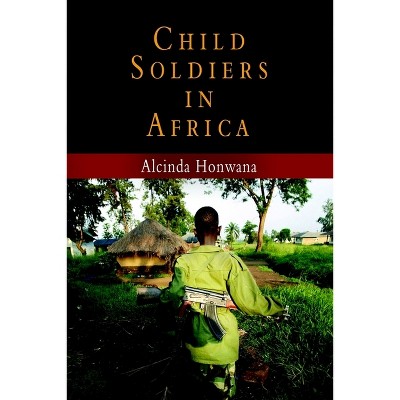 Child Soldiers in Africa - (Ethnography of Political Violence) by  Alcinda Honwana (Paperback)