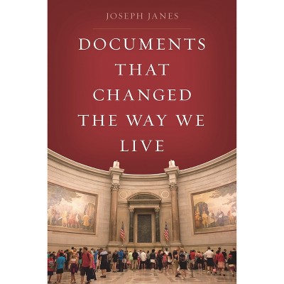 Documents That Changed the Way We Live - by  Joseph Janes (Paperback)