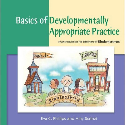 Basics of Developmentally Appropriate Practice - by  Eva C Phillips & Amy Scrinzi (Paperback)