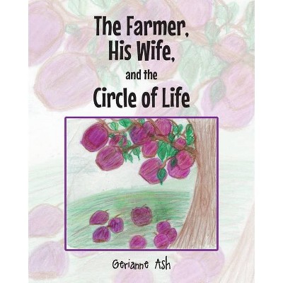 The Farmer, His Wife, and the Circle of Life - by  Gerianne Ash (Paperback)