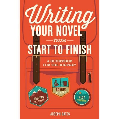 Writing Your Novel from Start to Finish - by  Joseph Bates (Paperback)