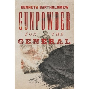 Gunpowder for the General - by  Kenneth Bartholomew (Paperback) - 1 of 1