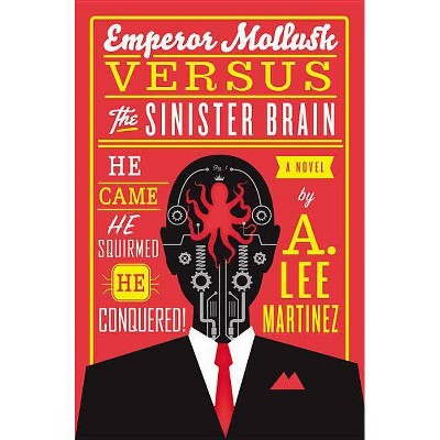 Emperor Mollusk Versus the Sinister Brain - by  A Lee Martinez (Paperback)