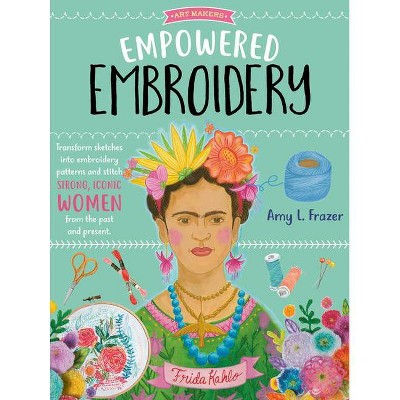 Empowered Embroidery, 3 - (Art Makers) by  Amy L Frazer (Paperback)