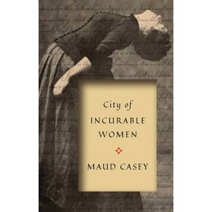 City of Incurable Women - by  Maud Casey (Paperback) - 1 of 1