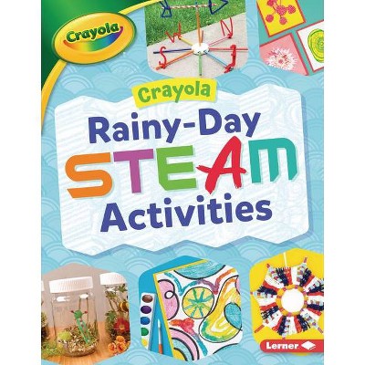 Crayola (R) Rainy-Day Steam Activities - (Crayola (R) Makers) by  Rebecca Felix (Paperback)