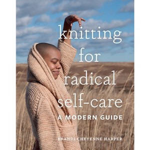 Knitting for Radical Self-Care - by  Brandi Cheyenne Harper (Hardcover) - 1 of 1