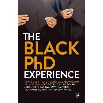The Black PhD Student Experience - by  William Ackah & Jacqueline Darkwa & Wayne Mitchell & De-Shaine Murray & Madina Wane (Hardcover)