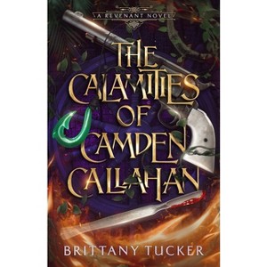 The Calamities of Camden Callahan - (A Revenant Novel) by  Brittany Tucker (Paperback) - 1 of 1