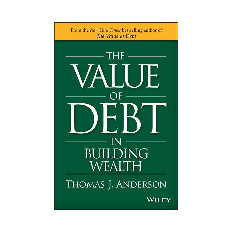 The Value of Debt in Building Wealth - by  Thomas J Anderson (Hardcover), 1 of 2