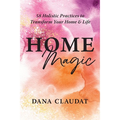 Home Magic - by  Dana Claudat (Paperback)
