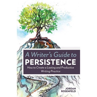 A Writer's Guide to Persistence - by  Jordan Rosenfeld (Paperback)