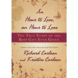 Hour to Live, an Hour to Love - by  Richard Carlson & Kristine Carlson (Hardcover)