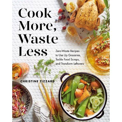 Cook More, Waste Less - by  Christine Tizzard (Paperback)