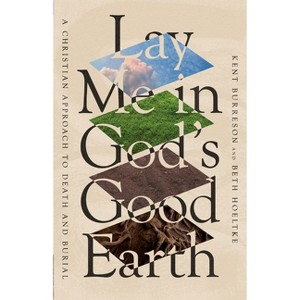 Lay Me in God's Good Earth - by  Kent Burreson & Beth Hoeltke (Paperback) - 1 of 1