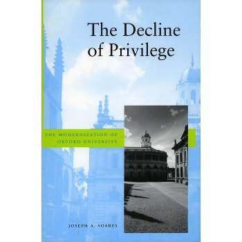 The Decline of Privilege - (Modernization of Oxford University) by  Joseph A Soares (Paperback)