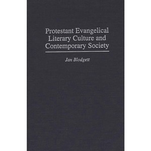 Protestant Evangelical Literary Culture and Contemporary Society - (Contributions to the Study of Religion) by  Jan Blodgett (Hardcover) - 1 of 1