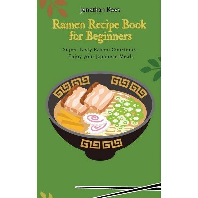 Super Ramen Recipe Book for Beginners - by  Jonathan Rees (Hardcover)