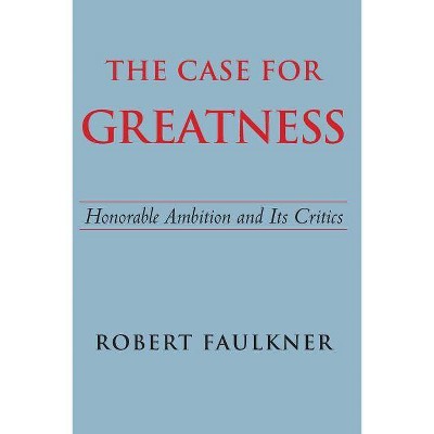 The Case for Greatness - by  Robert Faulkner (Paperback)