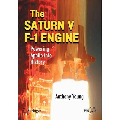 The Saturn V F-1 Engine - (Springer-Praxis Books in Space Exploration) by  Anthony Young (Paperback)