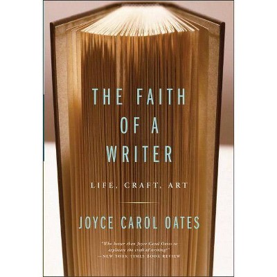 The Faith of a Writer - by  Joyce Carol Oates (Paperback)