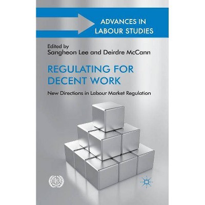 Regulating for Decent Work - (Advances in Labour Studies) by  S Lee & D McCann (Paperback)