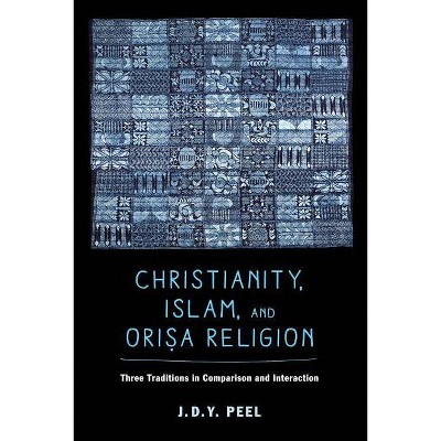 Christianity, Islam, and Orisa-Religion, 18 - (Anthropology of Christianity) by  J D y Peel (Paperback)