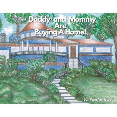 Daddy and Mommy Are Buying a Home! - by  Pam Armistead (Paperback)