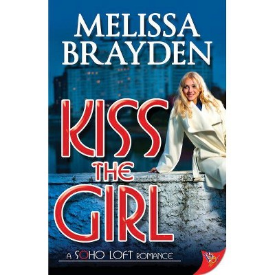 Kiss the Girl - (Soho Loft Romance) by  Melissa Brayden (Paperback)