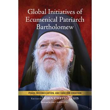 Global Initiatives of Ecumenical Patriarch Bartholomew - by  John Chryssavgis (Hardcover)