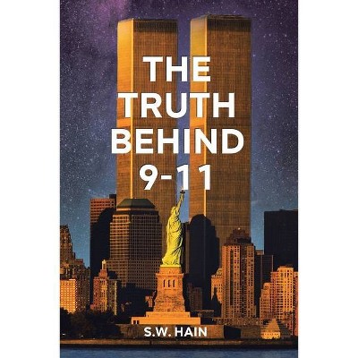 The Truth Behind 9-11 - by  S W Hain (Paperback)